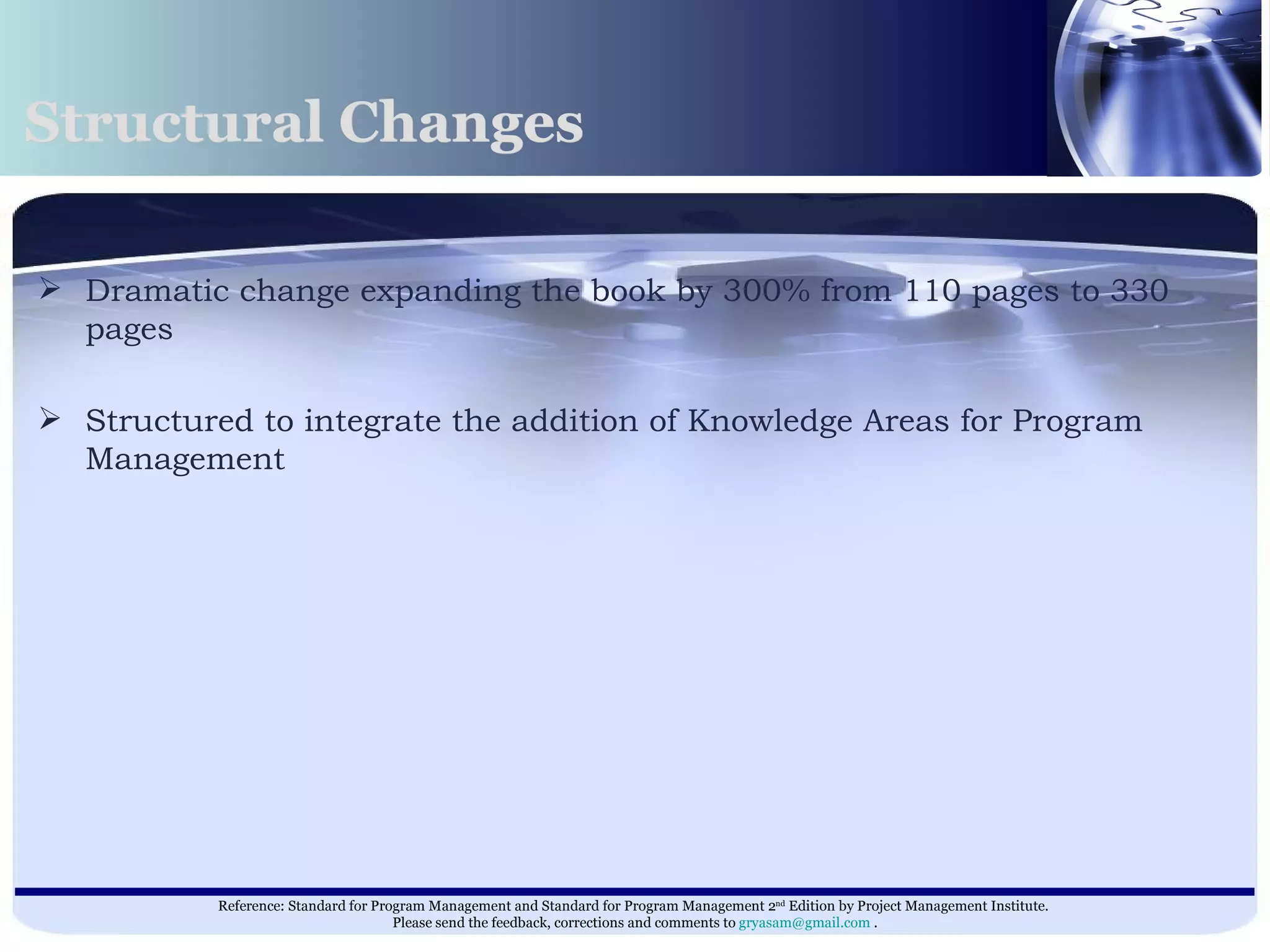 Structural Changes Dramatic change expanding the book by 300% from 110 pages to 330 pages Structured to integrate the addition of Knowledge Areas for Program Management 