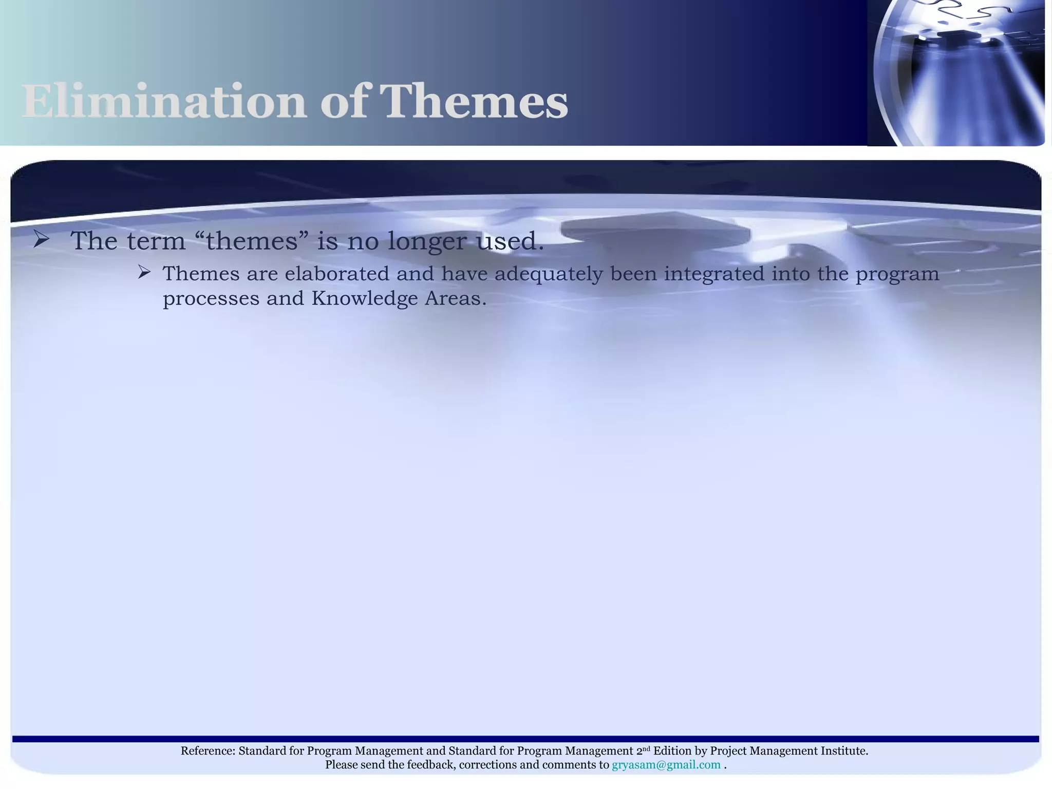 Elimination of Themes  The term “themes” is no longer used.  Themes are elaborated and have adequately been integrated into the program processes and Knowledge Areas.  