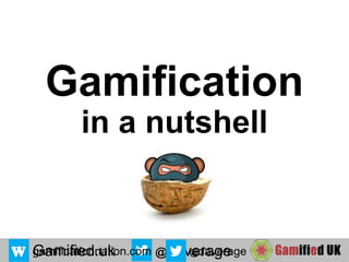 Gamified.uk @daverage
Gamification
in a nutshell
 