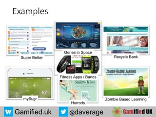 Gamified.uk @daverage
Examples
Recycle Bank
Zombie Based Learning
Super Better
Harrods
Fitness Apps / Bands
Genes in Space
mySugr
 