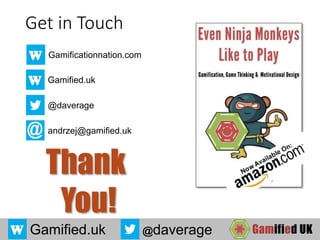 Gamified.uk @daverage
Get in Touch
Gamified.uk
@daverage
andrzej@gamified.uk
Gamificationnation.com
Thank
You!
 