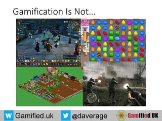 Gamified.uk @daverage
Gamification Is Not…
 