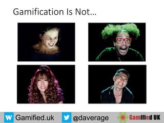 Gamified.uk @daverage
Gamification Is Not…
 