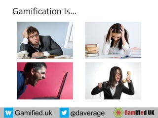 Gamified.uk @daverage
Gamification Is…
 