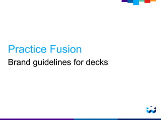 Practice Fusion
Brand guidelines for decks
 