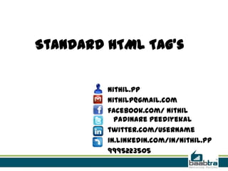 Standard HTML Tag’s
Nithil.pp
nithilp@gmail.com
facebook.com/ nithil
padinare peediyekal
twitter.com/username
in.linkedin.com/in/nithil.pp
9995223505
 