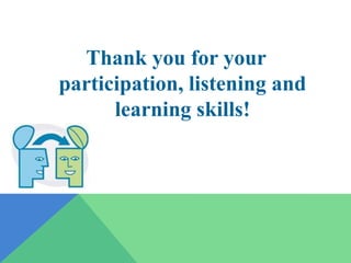 Thank you for your
participation, listening and
      learning skills!
 