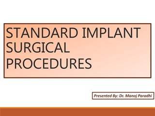 STANDARD IMPLANT
SURGICAL
PROCEDURES
Presented By: Dr. Manoj Paradhi
 