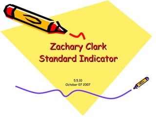 Zachary Clark Standard Indicator 5.5.10 October 07 2007 