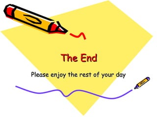 The End Please enjoy the rest of your day 