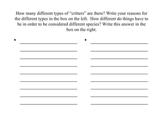 How many different types of “critters” are there? Write your reasons for the different types in the box on the left.  How different do things have to be in order to be considered different species? Write this answer in the box on the right. __________________________________________________________________________________________________________________________________________________________________ __________________________________________________________________________________________________________________________________________________________________ 