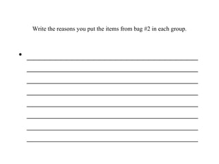 Write the reasons you put the items from bag #2 in each group. ________________________________________________________________________________________________________________________________________________________________________________________________________________________________________________________________________________________ 