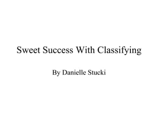 Sweet Success With Classifying By Danielle Stucki 