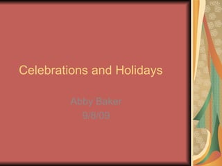 Celebrations and Holidays Abby Baker 9/8/09 