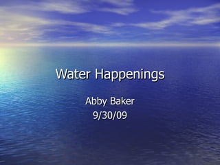 Water Happenings Abby Baker 9/30/09 