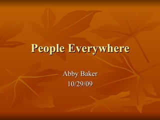 People Everywhere Abby Baker 10/29/09 