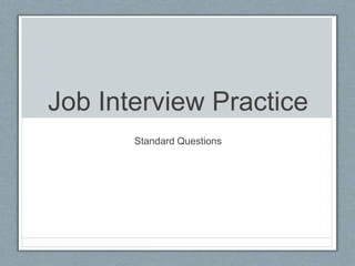 Job Interview Practice
Standard Questions
 