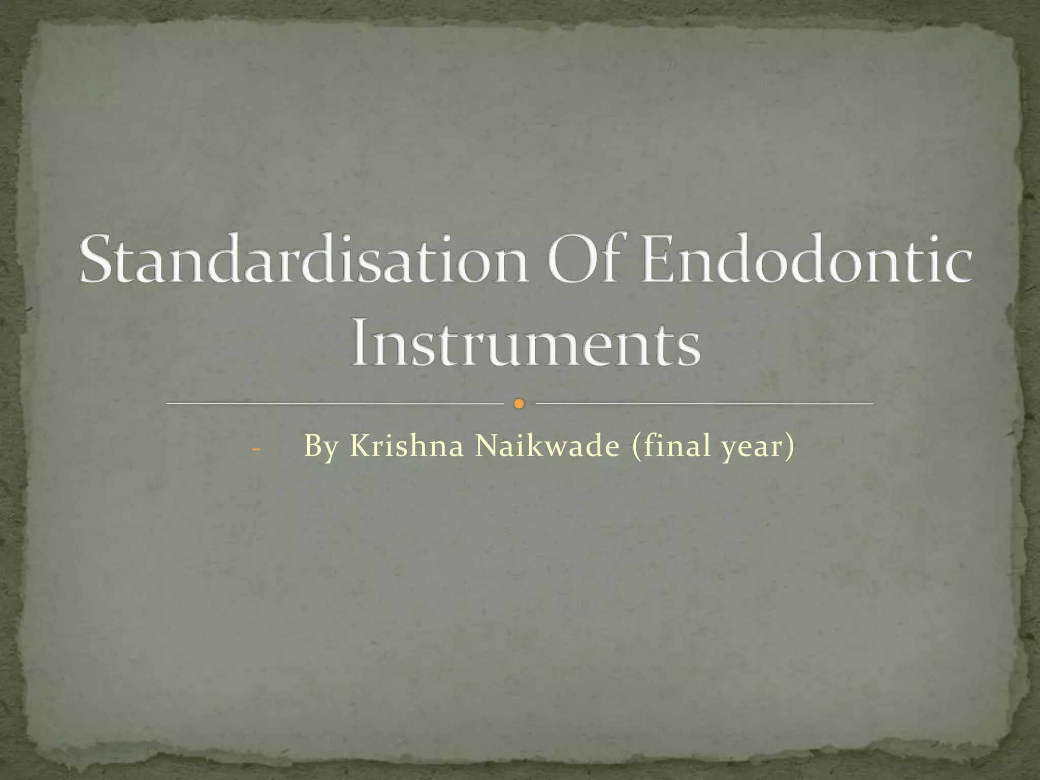 Standardisation of endodontic instruments PPT