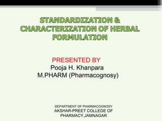 PRESENTED BY
Pooja H. Khanpara
M.PHARM (Pharmacognosy)
DEPARTMENT OF PHARMACOGNOSY
AKSHAR-PREET COLLEGE OF
PHARMACY,JAMNAGAR
 