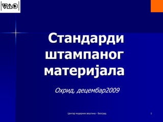 Стандарди
штампаног
материјала
 Охрид, децембар2009


    Центар модерних вештина - Београд   1
 