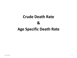 Crude Death Rate
&
Age Specific Death Rate
6/26/2017 5
 
