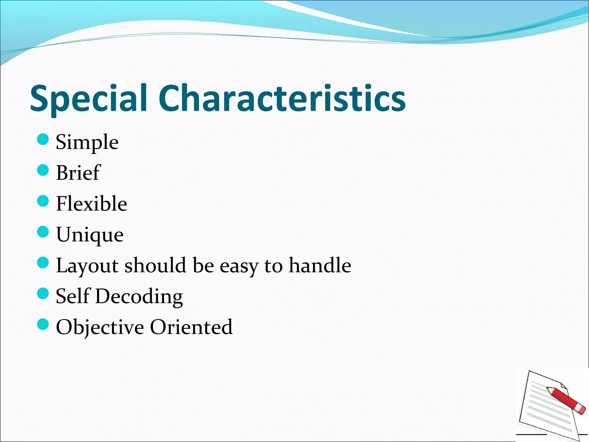 Special Characteristics
Simple
Brief
Flexible
Unique
Layout should be easy to handle
Self Decoding
Objective Oriented
 