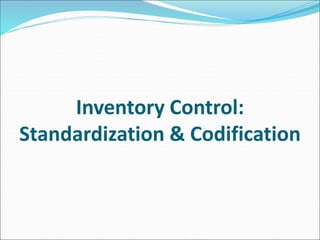 Inventory Control:
Standardization & Codification
 