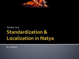 Standardization & Localization in Natya October 2010 By Sindhoor 