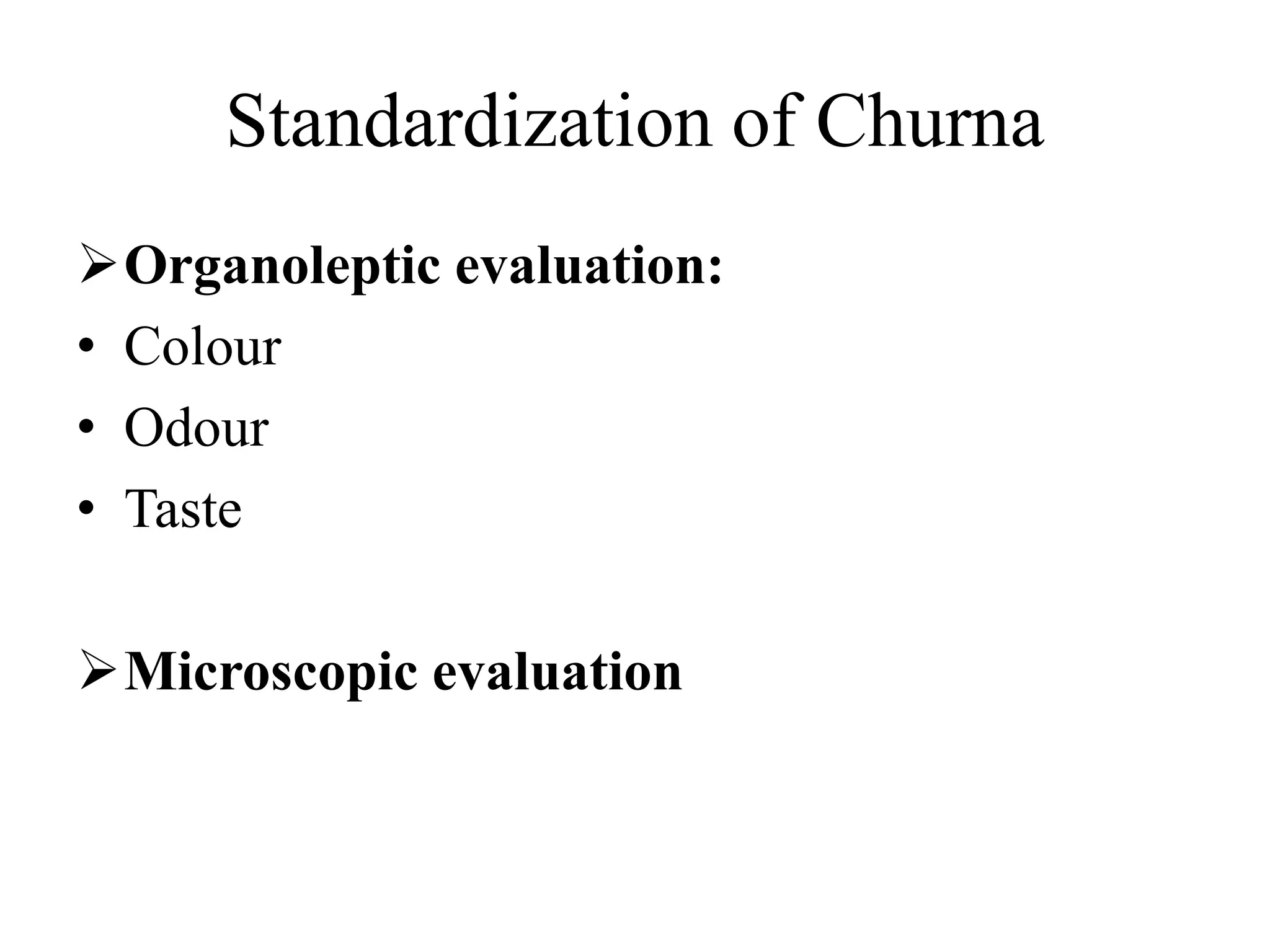Standardization of Churna
Organoleptic evaluation:
• Colour
• Odour
• Taste
Microscopic evaluation
 