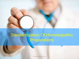 Standardization Of Homoeopathic
Preparations
www.experthomeo.com
 