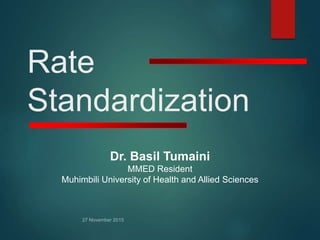 Rate
Standardization
Dr. Basil Tumaini
MMED Resident
Muhimbili University of Health and Allied Sciences
 
