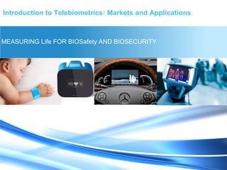 MEASURING Life FOR BIOSafety AND BIOSECURITY
Introduction to Telebiometrics: Markets and Applications
 