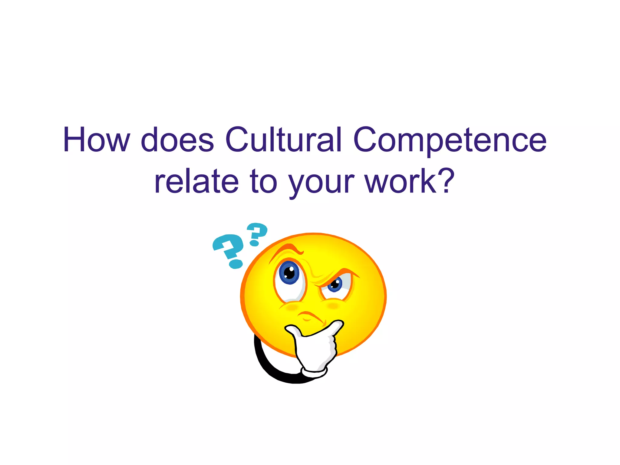How does Cultural Competence
relate to your work?
 
