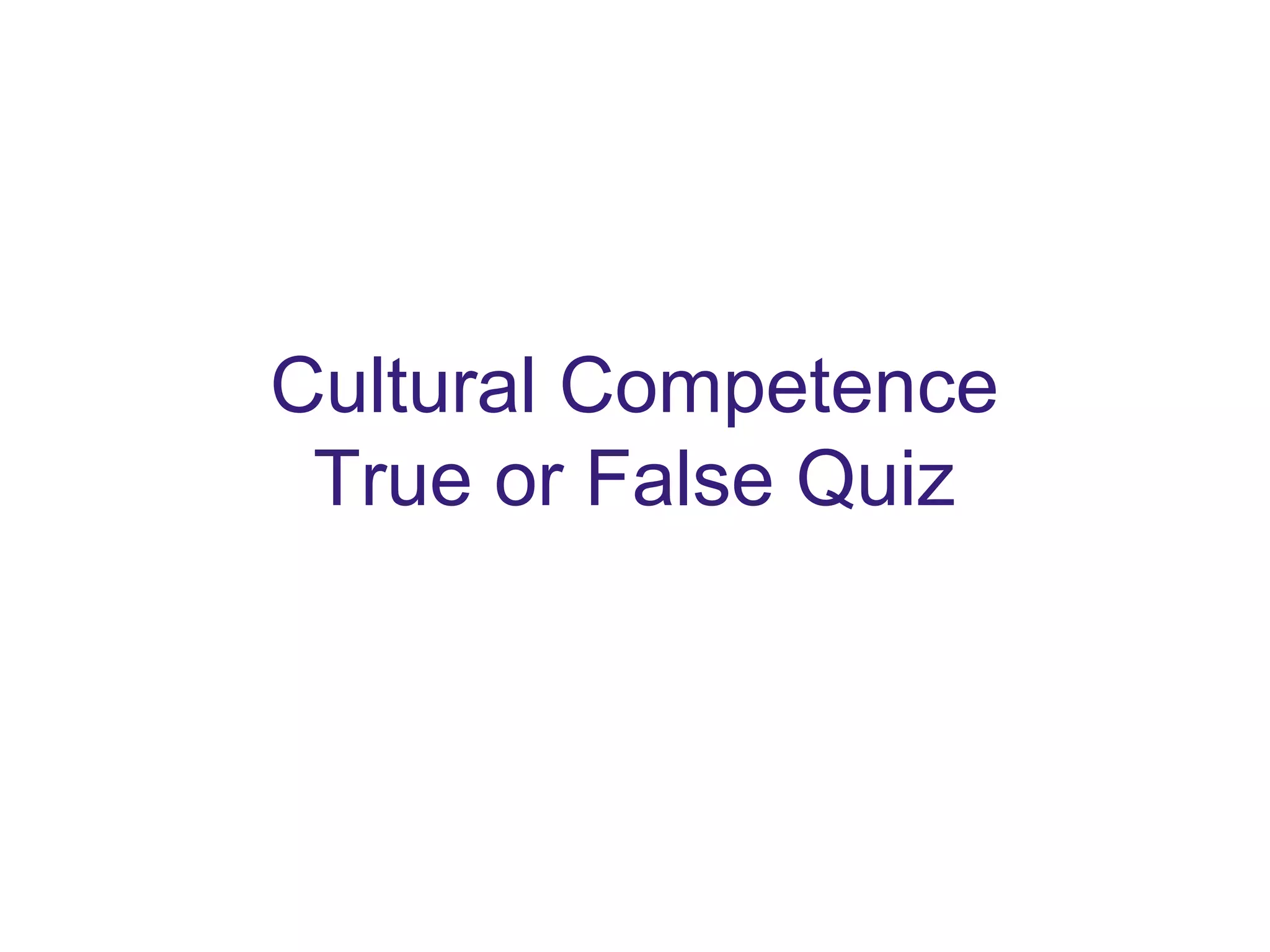 Cultural Competence
True or False Quiz
 
