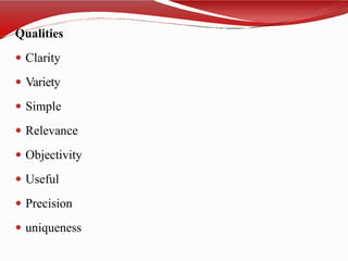 Qualities
 Clarity
 Variety
 Simple
 Relevance
 Objectivity
 Useful
 Precision
 uniqueness
 