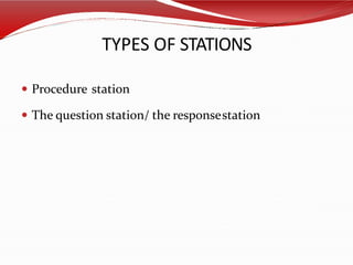 TYPES OF STATIONS
 Procedure station
 The question station/ the responsestation
 