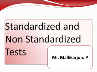 Standardized and
Non Standardized
Tests Mr. Mallikarjun. P
 