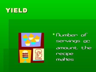YIELDYIELD
 Number ofNumber of
servingsservings oror
amount theamount the
reciperecipe
makesmakes
 