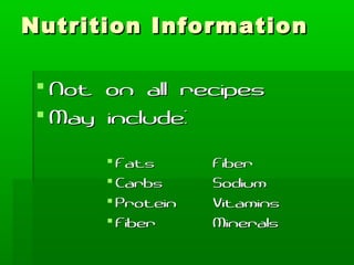 Nutrition InformationNutrition Information
 Not on all recipesNot on all recipes
 May include:May include:
 FatsFats FiberFiber
 CarbsCarbs SodiumSodium
 ProteinProtein VitaminsVitamins
 FiberFiber MineralsMinerals
 