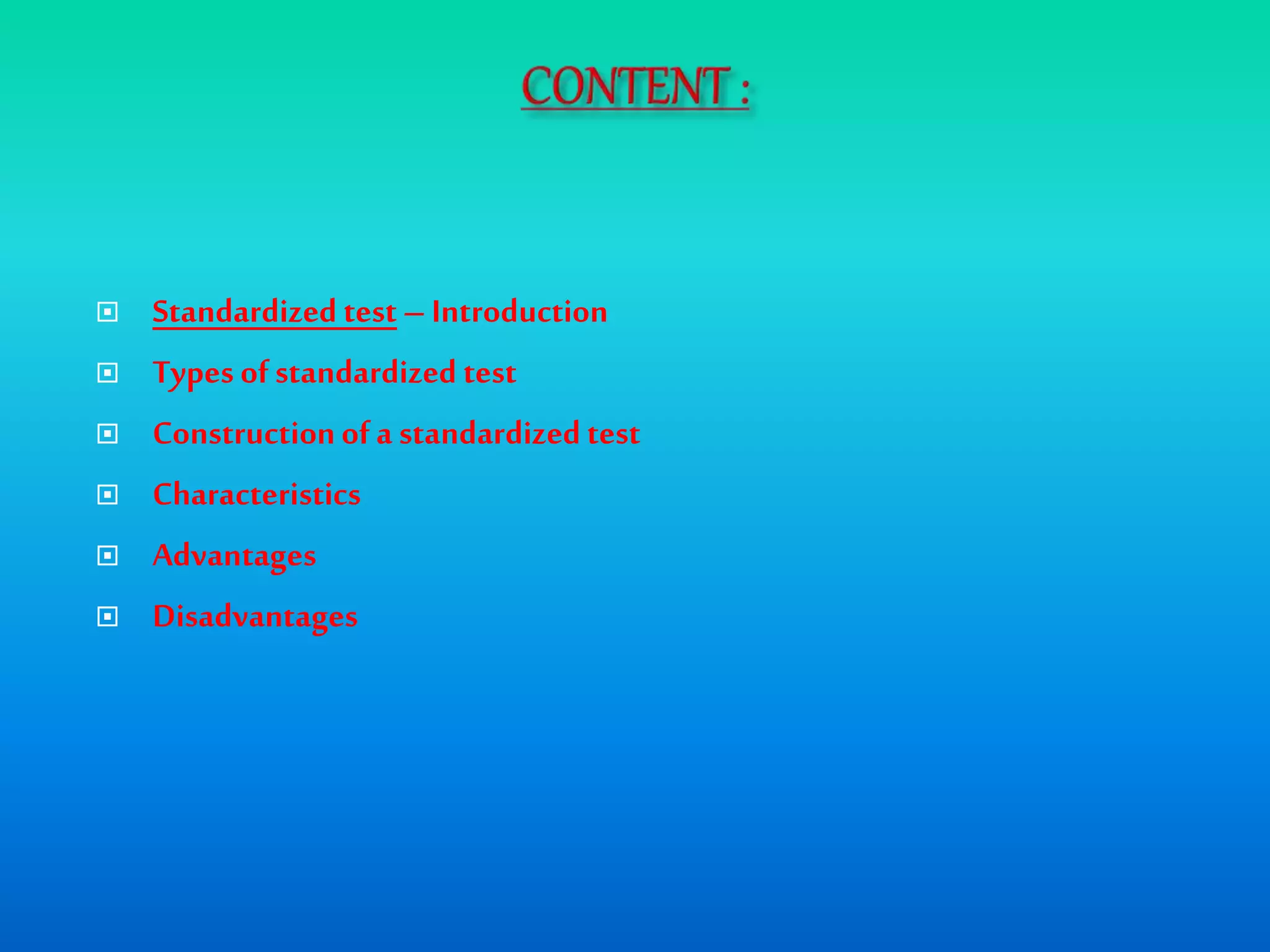  Standardized test – Introduction
 Types ofstandardized test
 Constructionofa standardized test
 Characteristics
 Advantages
 Disadvantages
 