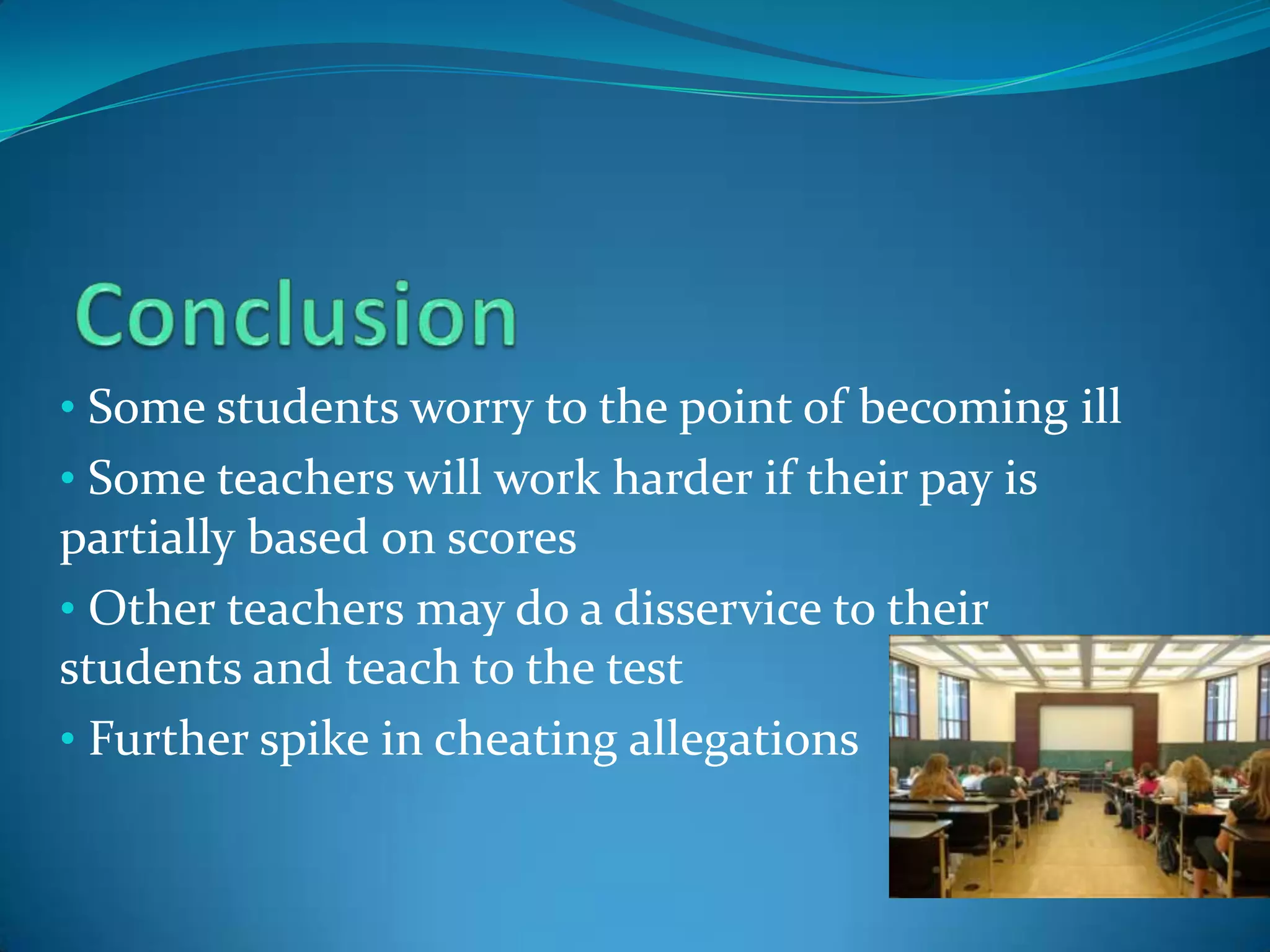 Increase in teaching to the testsEffect on students Some students become so stressed they become ill