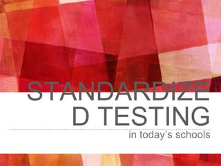 STANDARDIZE
D TESTINGin today’s schools
 