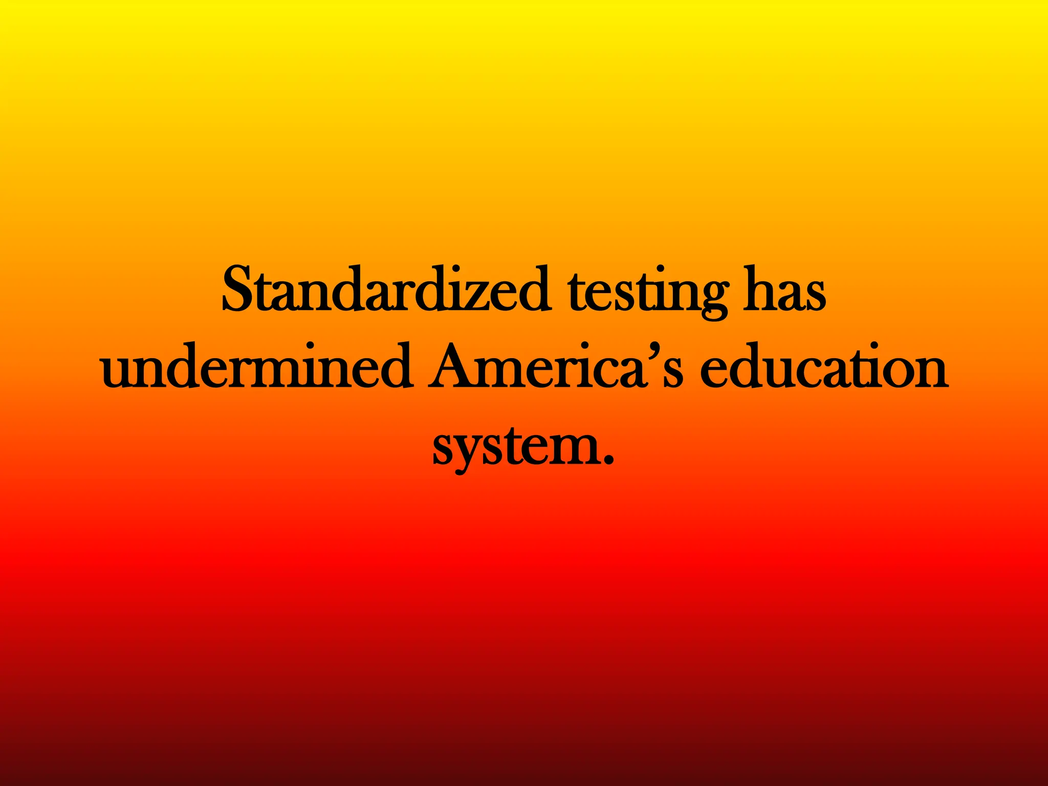 Standardized testing has undermined America’s education system. 