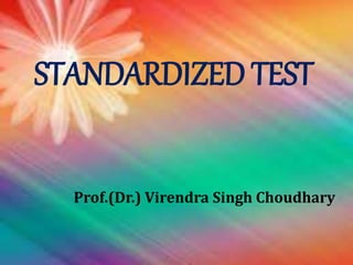 STANDARDIZED TEST
Prof.(Dr.) Virendra Singh Choudhary
 