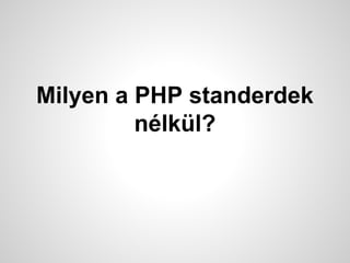 Milyen a PHP standerdek
nlkl?
 
