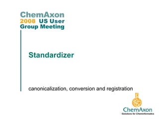 Standardizer



canonicalization, conversion and registration



                                       •Solutions for Cheminformatics
 