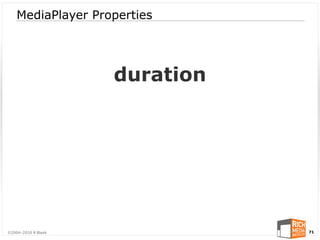 MediaPlayer Properties




                     duration




©2004-2010 R Blank              71
 