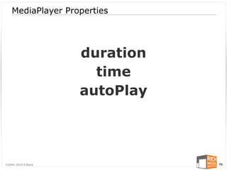 MediaPlayer Properties




                     duration
                       time
                     autoPlay




©2004-2010 R Blank              71
 