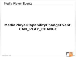 Media Player Events




    MediaPlayerCapabilityChangeEvent.
           CAN_PLAY_CHANGE




©2004-2010 R Blank                      76
 