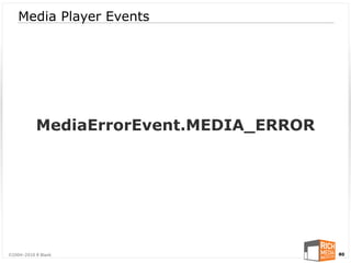 Media Player Events




           MediaErrorEvent.MEDIA_ERROR




©2004-2010 R Blank                       80
 